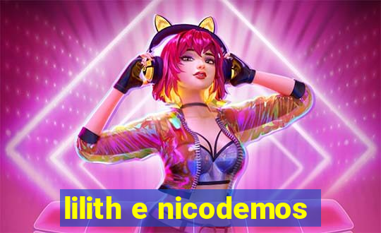 lilith e nicodemos